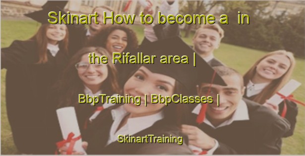 Skinart How to become a  in the Rifallar area | BbpTraining | BbpClasses | SkinartTraining-Turkey